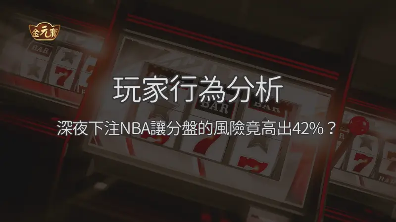 ​玩家行為分析：深夜下注NBA讓分盤的風險竟高出42%？​ ｜注冊現金大方送